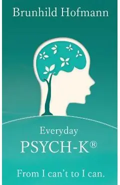 Everyday PSYCH-K(R): From I can't to I can - Stefan Stutz