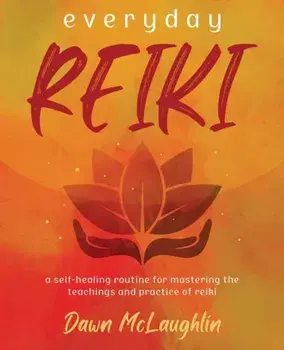 Everyday Reiki. A Self-Healing Routine for Mastering the Teachings and Practice of Reiki, Paperback/Dawn McLaughlin