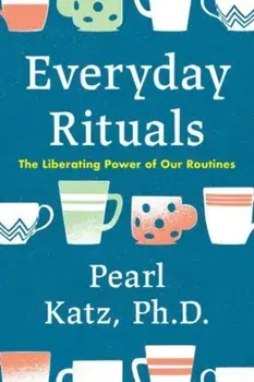Everyday Rituals. The Liberating Power of Our Routines, Hardback/Pearl Katz
