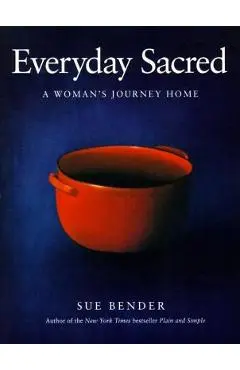 Everyday Sacred: A Woman's Journey Home - Sue Bender