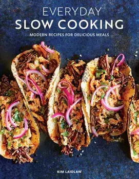 Everyday Slow Cooking. Modern Recipes for Delicious Meals, Paperback/Kim Laidlaw