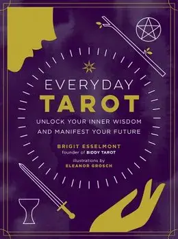 Everyday Tarot: Unlock Your Inner Wisdom and Manifest Your Future, Hardcover/Brigit Esselmont