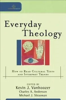 Everyday Theology: How to Read Cultural Texts and Interpret Trends, Paperback/Kevin J. Vanhoozer
