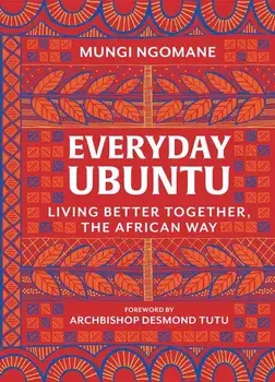 Everyday Ubuntu: Living Better Together, the African Way, Hardcover/Mungi Ngomane