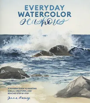 Everyday Watercolor Seashores. A Modern Guide to Painting Shells, Creatures, and Beaches Step by Step, Paperback/Jenna Rainey