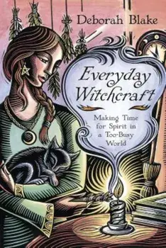 Everyday Witchcraft: Making Time for Spirit in a Too-Busy World, Paperback/Deborah Blake