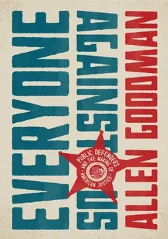 Everyone against Us. Public Defenders and the Making of American Justice, Hardback/Allen Goodman