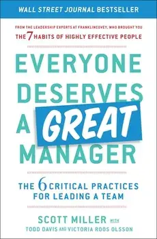 Everyone Deserves a Great Manager: The 6 Critical Practices for Leading a Team, Paperback/Scott Jeffrey Miller