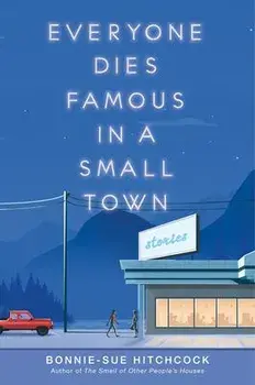 Everyone Dies Famous in a Small Town, Hardcover/Bonnie-Sue Hitchcock