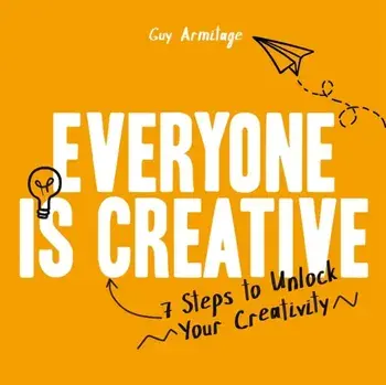 Everyone is Creative. 7 Steps to Unlock Your Creativity, Paperback/Guy Armitage