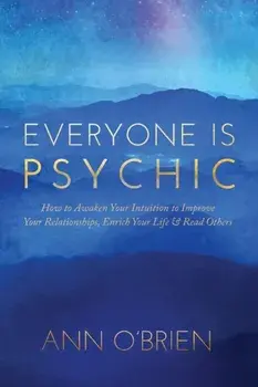 Everyone Is Psychic: How to Awaken Your Intuition to Improve Your Relationships, Enrich Your Life & Read Others, Paperback/Ann O'Brien