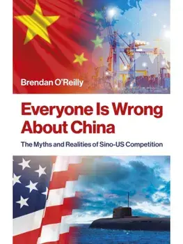 Everyone Is Wrong About China. The Myths and Realities of Sino-US Competition, Paperback/Brendan O'Reilly