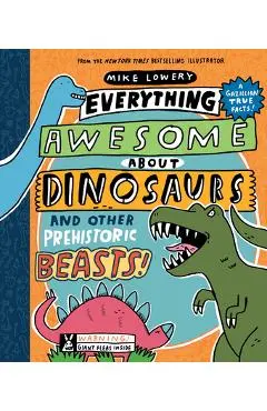 Everything Awesome about Dinosaurs and Other Prehistoric Beasts! - Mike Lowery