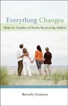 Everything Changes: Help for Families of Newly Recovering Addicts, Paperback/Beverly Conyers