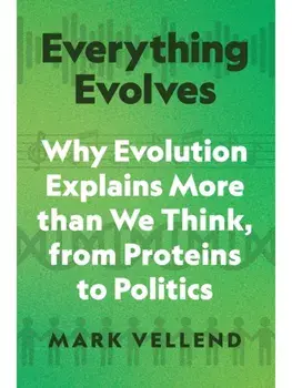 Everything Evolves. Why Evolution Explains More than We Think, from Proteins to Politics, Hardback/Mark Vellend