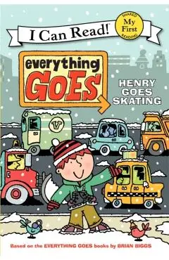 Everything Goes: Henry Goes Skating - Brian Biggs