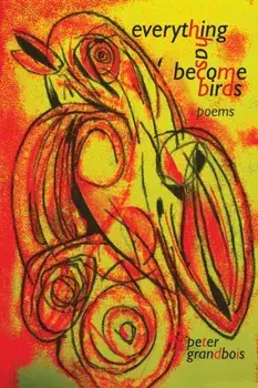 everything has become birds: poems, Paperback/Peter Grandbois