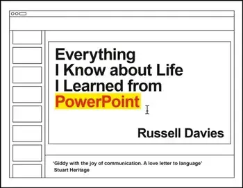 Everything I Know about Life I Learned from PowerPoint. Main, Hardback/Russell Davies