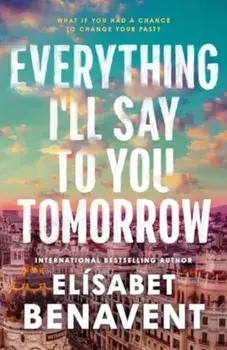 Everything I'll Say to You Tomorrow. A Charming Time Travel Romance from the Author of A Perfect Story, Paperback/Elisabet Benavent