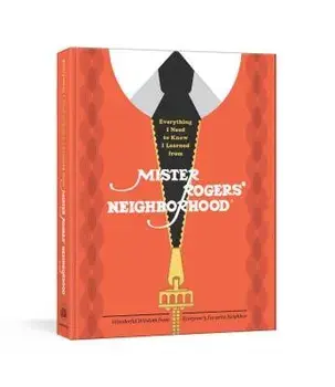 Everything I Need to Know I Learned from Mister Rogers' Neighborhood: Wonderful Wisdom from Everyone's Favorite Neighbor, Hardcover/Melissa Wagner