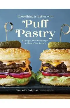 Everything Is Better with Puff Pastry: 60 Simple, Decadent Recipes to Elevate Your Baking - Izabella Jakubec