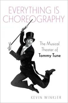 Everything is Choreography. The Musical Theater of Tommy Tune, Hardback/Kevin (Freelance Writer) Winkler