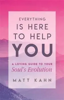 Everything Is Here to Help You. Finding the Gift in Life's Greatest Challenges, Paperback/Matt Kahn