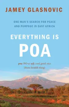 Everything is Poa. One Man's Search for Peace and Purpose in East Africa, Paperback/Jamey Glasnovic
