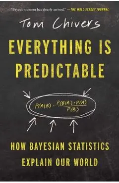 Everything Is Predictable: How Bayesian Statistics Explain Our World - Tom Chivers