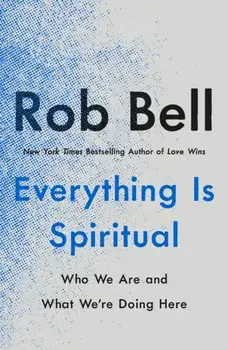 Everything Is Spiritual. Who We Are and What We're Doing Here, Paperback/Rob Bell