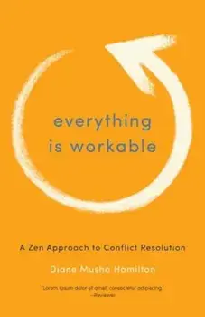 Everything Is Workable: A Zen Approach to Conflict Resolution, Paperback/Diane Musho Hamilton