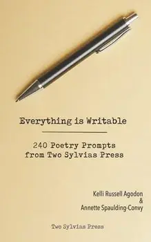 Everything is Writable: 240 Poetry Prompts from Two Sylvias Press, Paperback/Kelli Russell Agodon