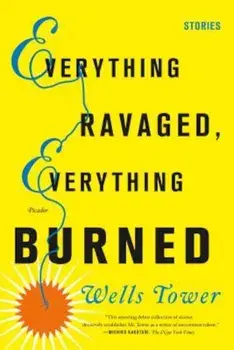 Everything Ravaged, Everything Burned, Paperback/Wells Tower