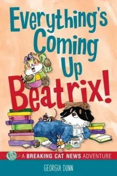 Everything's Coming Up Beatrix!. A Breaking Cat News Adventure, Paperback/Georgia Dunn