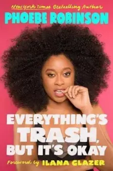 Everything's Trash, But It's Okay, Hardcover/Phoebe Robinson
