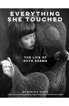 Everything She Touched: The Life of Ruth Asawa - Marilyn Chase