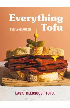 Everything Tofu: Easy. Delicious. Tofu. - Eve-lyne Auger