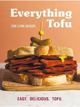 Everything Tofu. Easy. Delicious. Tofu., Paperback/Eve-Lyne Auger