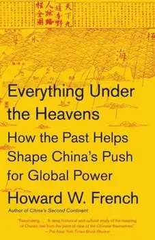 Everything Under the Heavens: How the Past Helps Shape China's Push for Global Power, Paperback/Howard W. French