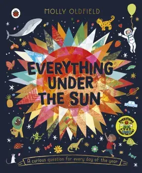 Everything Under the Sun. a curious question for every day of the year, Hardback/Molly Oldfield