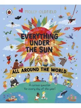 Everything Under the Sun: All Around the World. A curious question for every day of the year, Hardback/Molly Oldfield