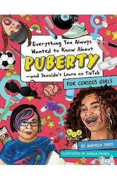 Everything You Always Wanted to Know about Puberty--And Shouldn't Learn on Tiktok: For Curious Girls - Amelia Pinney