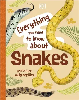 Everything You Need to Know About Snakes. And Other Scaly Reptiles, Hardback/John Woodward