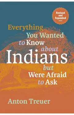 Everything You Wanted to Know about Indians But Were Afraid to Ask: Revised and Expanded - Anton Treuer