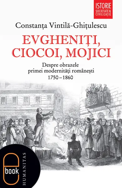 Evgheniţi, ciocoi, mojici. Despre obrazele primei modernităţi româneşti (1750–1860) (pdf)