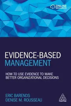 Evidence-Based Management: How to Use Evidence to Make Better Organizational Decisions, Paperback/Eric Barends