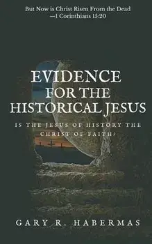 Evidence for the Historical Jesus: Is the Jesus of History the Christ of Faith, Paperback/Gary R. Habermas
