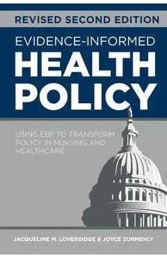 Evidence-Informed Health Policy, Revised Second Edition: Using EBP to Transform Policy in Nursing and Healthcare - Jacqueline M. Loversidge