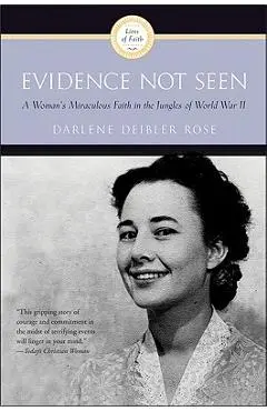 Evidence Not Seen: A Woman's Miraculous Faith in the Jungles of World War II - Darlene Deibler Rose