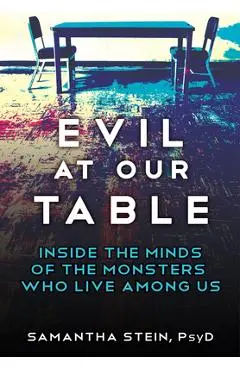 Evil at Our Table: Inside the Minds of the Monsters Who Live Among Us - Samantha Stein